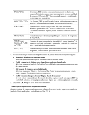 Page 8787 4. As caixas de seleção localizadas na parte inferior da janela oferecem as seguintes opções:
•Substituir ficheiros com o mesmo nome
Selecione para substituir arquivos anteriores com os mesmos nomes.
•Exibir esta caixa de diálogo antes da próxima seção de digitalização
Selecione para que a janela de Definições Gravar Ficheiro apareça automaticamente antes 
do escaneamento.
•Abrir pasta de imagens após digitalização
Selecione para que o Windows Explorer ou Mac Finder abra automaticamente a pasta 
onde...