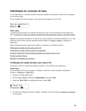 Page 9393
Substituição de cartuchos de tinta
A sua impressora e o software incluído informam quando um cartucho de tinta estiver esgotado 
ou com pouca tinta.
Se um cartucho de tinta está gasto, você verá uma mensagem no visor LCD.
Observação:
A impressão para quando um cartucho de tinta está vazio. Se um cartucho de tinta ainda tiver 
tinta, você pode ser capaz de continuar imprimindo temporariamente usando o cartucho restante
.
Quando um cartucho instalado tiver mais de seis meses, pode ser necessário...