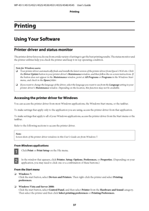 Page 37Printing
Using Your Software
Printer driver and status monitor
The printer driver lets you choose from a wide variety of settings to get the best printing results. The status monitor and
the printer utilities help you check the printer and keep it in top operating condition.
Note for Windows users:
❏Your printer driver automatically finds and installs the latest version of the printer driver from Epson’s Web site. Click
the Driver Update button in your printer driver’s Maintenance window, and then follow...