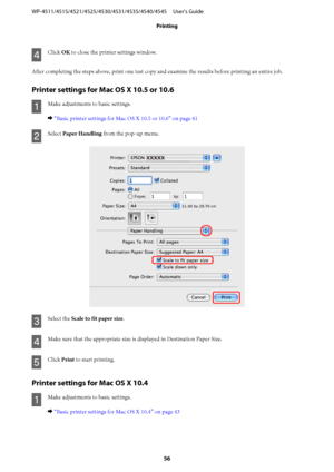 Page 56D
Click OK to close the printer settings window.
After completing the steps above, print one test copy and examine the results before printing an entire job.
Printer settings for Mac OS X 10.5 or 10.6
A
Make adjustments to basic settings.
& “Basic printer settings for Mac OS X 10.5 or 10.6” on page 41
B
Select Paper Handling from the pop-up menu.
C
Select the Scale to fit paper size.
D
Make sure that the appropriate size is displayed in Destination Paper Size.
E
Click Print to start printing.
Printer...