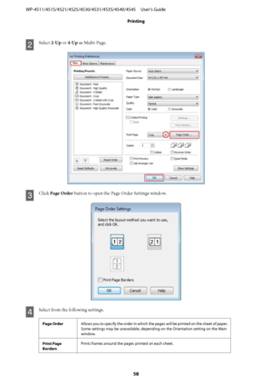 Page 58B
Select 2-Up or 4-Up as Multi-Page.
C
Click Page Order button to open the Page Order Settings window.
D
Select from the following settings.
Page OrderAllows you to specify the order in which the pages will be printed on the sheet of paper.
Some settings may be unavailable, depending on the Orientation setting on the Main
window.
Print Page
BordersPrints frames around the pages printed on each sheet.
WP-4511/4515/4521/4525/4530/4531/4535/4540/4545     User’s Guide
Printing
58
 