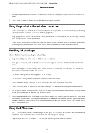 Page 8❏If you are not going to use the product for a long period, be sure to unplug the power cord from the electrical
outlet.
❏Do not press too hard on the document table when placing the originals.
Using the product with a wireless connection
❏Do not use this product inside medical facilities or near medical equipment. Radio waves from this product may
adversely affect the operation of electrical medical equipment.
❏Keep this product at least 22 cm away from cardiac pacemakers. Radio waves from this product...