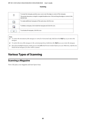 Page 81To resize the marquee, position your cursor over the edge or corner of the marquee.
The pointer becomes a straight or angled double-arrow. Click and drag the edge or corner to the
desired size.
To create additional marquees of the same size, click this icon.
To delete a marquee, click inside the marquee and click this icon.
To activate all marquees, click this icon.
Note:
❏To restrict the movement of the marquee to vertical or horizontal only, hold down the Shift key as you move the
marquee.
❏To restrict...