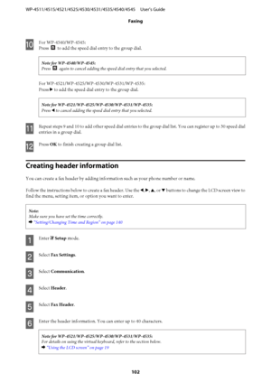 Page 102
J
For WP-4540/WP-4545:
Press 
 to add the speed dial entry to the group dial.
Note for WP-4540/WP-4545:
Press 
 again to cancel adding the speed dial entry that you selected.

Press r to add the speed dial entry to the group dial.

Press  l to cancel adding the speed di al entry that you selected.
K
Repeat steps 9 and 10 to add other speed  dial entries to the group dial list. You can register up to 30 speed dial
entries in a group dial.
L
Press  OK to finish creating a group dial list.
Creating header...