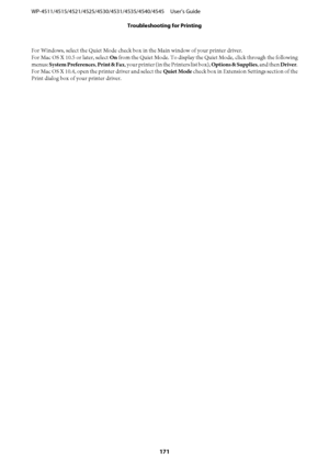 Page 171For Windows, select the Quiet Mode check box in the Main window of your printer driver.
For Mac OS X 10.5 or later, select On from the Quiet Mode. To display the Quiet Mode, click through the following
menus: System Preferences, Print & Fax, your printer (in the Printers list box), Options & Supplies, and then Driver.
For Mac OS X 10.4, open the printer driver and select the Quiet Mode check box in Extension Settings section of the
Print dialog box of your printer driver....