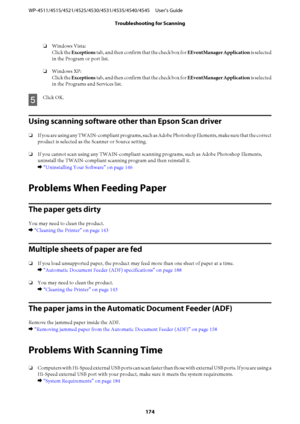 Page 174❏Windows Vista:
Click the Exceptions tab, and then confirm that the check box for EEventManager Application is selected
in the Program or port list.
❏Windows XP:
Click the Exceptions tab, and then confirm that the check box for EEventManager Application is selected
in the Programs and Services list.
E
Click OK.
Using scanning software other than Epson Scan driver
❏If you are using any TWAIN-compliant programs, such as Adobe Photoshop Elements, make sure that the correct
product is selected as the Scanner...