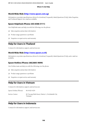 Page 198World Wide Web (http://www.epson.com.sg)
Information on product specifications, drivers for download, Frequently Asked Questions (FAQ), Sales Enquiries,
and Technical Support via e-mail are available.
Epson HelpDesk (Phone: (65) 6586 3111)
Our HelpDesk team can help you with the following over the phone:
❏Sales enquiries and product information
❏Product usage questions or problems
❏Enquiries on repair service and warranty
Help for Users in Thailand
Contacts for information, support, and services are:...