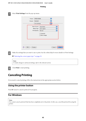 Page 45G
Select Print Settings from the pop-up menu.
H
Make the settings that you want to use to print. See the online help for more details on Print Settings.
& “Selecting the correct paper type ” on page 39
Note:
To make changes to advanced settings, refer to the relevant section.
I
Click Print to start printing.
Canceling Printing
If you need to cancel printing, follow the instructions in the appropriate section below.
Using the printer button
Press y Cancel to cancel a print job in progress.
For Windows...