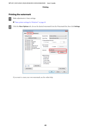 Page 65Printing the watermark
A
Make adjustments to basic settings.
& “Basic printer settings for Windows” on page 40
B
Click the More Options tab, choose the desired watermark from the Watermark list, then click Settings.
If you want to create your own watermark, see the online help. WP-4511/4515/4521/4525/4530/4531/4535/4540/4545     User’s Guide
Printing
65
 
