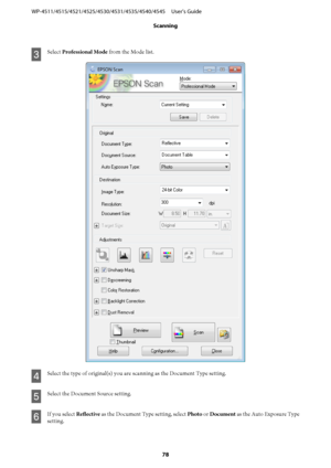 Page 78C
Select Professional Mode from the Mode list.
D
Select the type of original(s) you are scanning as the Document Type setting.
E
Select the Document Source setting.
F
If you select Reflective as the Document Type setting, select Photo or Document as the Auto Exposure Type
setting. WP-4511/4515/4521/4525/4530/4531/4535/4540/4545     User’s Guide
Scanning
78
 