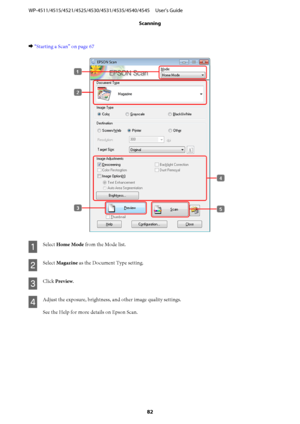 Page 82& “Starting a Scan” on page 67
A
Select Home Mode from the Mode list.
B
Select Magazine as the Document Type setting.
C
Click Preview.
D
Adjust the exposure, brightness, and other image quality settings.
See the Help for more details on Epson Scan. WP-4511/4515/4521/4525/4530/4531/4535/4540/4545     User’s Guide
Scanning
82
 