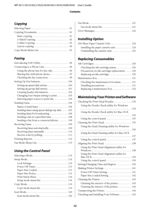 Page 12Copying
Selecting Paper........................... 91
Copying Documents....................... 91
Basic copying.......................... 91
2-Sided Copying........................ 92
Collate Copying........................ 93
Layout copying......................... 94
Copy Mode Menu List...................... 95
Faxing
Introducing FAX Utility.................... 96
Connecting to a Phone Line.................. 96
Using the phone line for fax only............ 96
Sharing line with phone device................