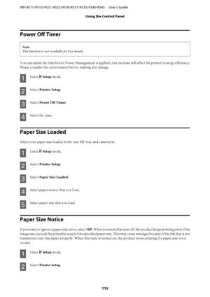 Page 115Power Off Timer
Note:
This function is not available for Fax model.
You can adjust the time before Power Management is applied. Any increase will affect the printer’s energy efficiency.
Please consider the environment before making any change.
A
Enter F Setup mode.
B
Select Printer Setup.
C
Select Power Off Timer.
D
Select the time.
Paper Size Loaded
Select your paper size loaded in the rear MP tray and cassette(s).
A
Enter F Setup mode.
B
Select Printer Setup.
C
Select Paper Size Loaded.
D
Select paper...