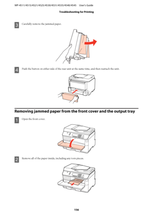 Page 156C
Carefully remove the jammed paper.
D
Push the button on either side of the rear unit at the same time, and then reattach the unit.
Removing jammed paper from the front cover and the output tray
A
Open the front cover.
B
Remove all of the paper inside, including any torn pieces.
WP-4511/4515/4521/4525/4530/4531/4535/4540/4545     User’s Guide
Troubleshooting for Printing
156
 