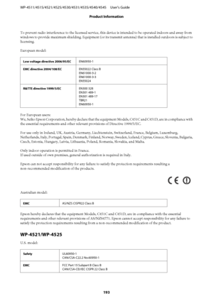 Page 193To prevent radio interference to the licensed service, this device is intended to be operated indoors and away from
windows to provide maximum shielding. Equipment (or its transmit antenna) that is installed outdoors is subject to
licensing.
European model:
Low voltage directive 2006/95/ECEN60950-1
EMC directive 2004/108/ECEN55022 Class B
EN61000-3-2
EN61000-3-3
EN55024
R&TTE directive 1999/5/ECEN300 328
EN301 489-1
EN301 489-17
TBR21
EN60950-1
For European users:
We, Seiko Epson Corporation, hereby...