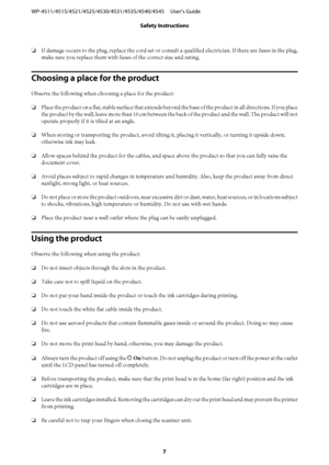 Page 7❏If damage occurs to the plug, replace the cord set or consult a qualified electrician. If there are fuses in the plug,
make sure you replace them with fuses of the correct size and rating.
Choosing a place for the product
Observe the following when choosing a place for the product:
❏Place the product on a flat, stable surface that extends beyond the base of the product in all directions. If you place
the product by the wall, leave more than 10 cm between the back of the product and the wall. The product...