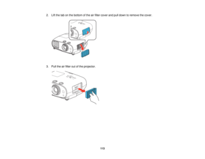 Page 113

2.
Liftthe tabonthe bottom ofthe airfilter cover andpulldown toremove thecover.
 3.
Pull theairfilter outofthe projector.
 113   
