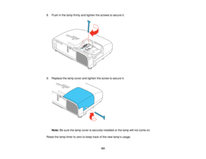 Page 101

8.
Push inthe lamp firmly andtighten thescrews tosecure it.
 9.
Replace thelamp cover andtighten thescrew tosecure it.
 Note:
Besure thelamp cover issecurely installedorthe lamp willnot come on.
 Reset
thelamp timer tozero tokeep trackofthe new lamp ’s usage.
 101   