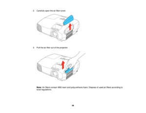 Page 96

2.
Carefully opentheairfilter cover.
 3.
Pull theairfilter outofthe projector.
 Note:
Airfilters contain ABSresin andpolyurethane foam.Dispose ofused airfilters according to
 local
regulations.
 96   