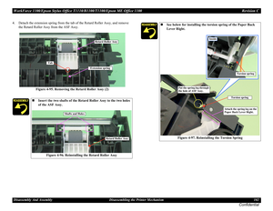 Page 102WorkForce 1100/Epson Stylus Office T1110/B1100/T1100/Epson ME Office 1100 Revision C
Disassembly And Assembly Disassembling the Printer Mechanism 102
Confidential
4. Detach the extension spring from the tab of the Retard Roller Assy, and remove 
the Retard Roller Assy from the ASF Assy.
Figure 4-95. Removing the Retard Roller Assy (2)
Insert the two shafts of the Retard Roller Assy to the two holes 
of the ASF Assy.
Figure 4-96. Reinstalling the Retard Roller Assy
Extension spring
Retard Roller Assy...