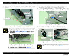 Page 108WorkForce 1100/Epson Stylus Office T1110/B1100/T1100/Epson ME Office 1100 Revision C
Disassembly And Assembly Disassembling the Printer Mechanism 108
Confidential
6. Remove the two C.B.S. M3 x 4 screws that secure the Ink System Guide Plate, and 
remove it.
Figure 4-110. Removing the Ink System Guide Plate7. Grip both ends of the Ink Tube fasteners with your fingers, slide them in the 
direction of the arrows, and pull out the Ink Tube from the Joint Tube.
8. Squeeze and hold both ends of the fastener...