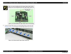 Page 119WorkForce 1100/Epson Stylus Office T1110/B1100/T1100/Epson ME Office 1100 Revision C
Disassembly And Assembly Disassembling the Printer Mechanism 119
Confidential
4. Lift the six Upper Paper Guide Assys from the Main Frame to release the shaft 
referring to Figure 4-144, and remove the Upper Paper Guide Assys to the rear.
Figure 4-145. Removing the Upper Paper Guide Assy
Make sure that the leading end of the Upper Paper Guide Torsion 
Spring can be seen through the hole of the Upper Paper Guide Assy....