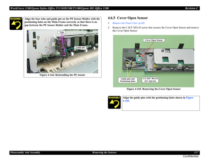 Page 127WorkForce 1100/Epson Stylus Office T1110/B1100/T1100/Epson ME Office 1100 Revision C
Disassembly And Assembly Removing the Sensors 127
Confidential
4.6.5  Cover Open Sensor
1.Remove the Panel Unit. (p.69)
2. Remove the C.B.P. M3x10 screw that secures the Cover Open Sensor and remove 
the Cover Open Sensor.
Figure 4-165. Removing the Cover Open Sensor
Align the four tabs and guide pin on the PE Sensor Holder with the 
positioning holes on the Main Frame correctly so that there is no 
gap between the PE...