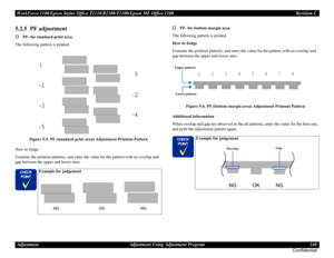 Page 140WorkForce 1100/Epson Stylus Office T1110/B1100/T1100/Epson ME Office 1100 Revision C
Adjustment Adjustment Using Adjustment Program 140
Confidential
5.2.5  PF adjustment
PF- for standard print area
The following pattern is printed.
Figure 5-5. PF (standard print area) Adjustment Printout Pattern
How to Judge
Examine the printout patterns, and enter the value for the pattern with no overlap and 
gap between the upper and lower ones.PF- for bottom margin area
The following pattern is printed.
How to...