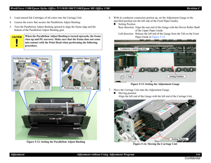 Page 144WorkForce 1100/Epson Stylus Office T1110/B1100/T1100/Epson ME Office 1100 Revision C
Adjustment Adjustment without Using Adjustment Program 144
Confidential
3. Load unused Ink Cartridges of all colors into the Carriage Unit.
4. Loosen the screw that secures the Parallelism Adjust Bushing.
5. Turn the Parallelism Adjust Bushing upward to align the frame edge and the 
bottom of the Parallelism Adjust Bushing gear.
Figure 5-12. Setting the Parallelism Adjust Bushing6. With its conductor connection portion...