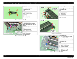 Page 157WorkForce 1100/Epson Stylus Office T1110/B1100/T1100/Epson ME Office 1100 Revision C
Maintenance Overview 157
Confidential
Figure 6-7. Lubrication (7)
Figure 6-8. Lubrication (8)Figure 6-9. Lubrication (9)
Figure 6-10. Lubrication (10)

The Driven Pulley Holder

G-26

1mm x 2mm x 4 points

Apply with a syringe.
(Pin Head: 
1mm)

Contact point of the EJ Grounding 
Spring and Front and Rear Paper EJ 
Rollers

G-45

1mm x 2mm x 2 points

Apply with a syringe.
(Pin Head: 
1mm)
Rear Paper EJ Roller
EJ...