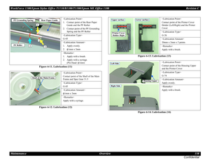 Page 158WorkForce 1100/Epson Stylus Office T1110/B1100/T1100/Epson ME Office 1100 Revision C
Maintenance Overview 158
Confidential
Figure 6-11. Lubrication (11)
Figure 6-12. Lubrication (12)Figure 6-13. Lubrication (13)
Figure 6-14. Lubrication (14)

1. Contact point of the Rear Paper 
Guide and the PF Roller
2. Contact point of the PF Grounding 
Spring and the PF Roller

G-45

1. Apply evenly.
2.
1mm x 2mm

1. Apply with a brush.
2. Apply with a syringe.
(Pin Head: 
1mm)

Contact point of the Shaft of the...