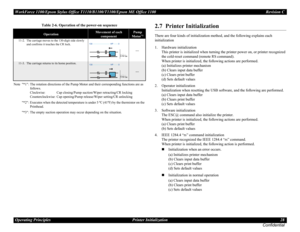 Page 28WorkForce 1100/Epson Stylus Office T1110/B1100/T1100/Epson ME Office 1100 Revision C
Operating Principles Printer Initialization 28
Confidential
Note *1 : The rotation directions of the Pump Motor and their corresponding functions are as 
follows.
Clockwise: Cap closing/Pump suction/Wiper retracting/CR locking
Counterclockwise: Cap opening/Pump release/Wiper setting/CR unlocking
*2 : Executes when the detected temperature is under 5 
oC (41oF) by the thermistor on the 
Printhead.
*3 : The empty suction...