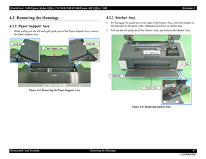 Page 67WorkForce 1100/Epson Stylus Office T1110/B1100/T1100/Epson ME Office 1100 Revision C
Disassembly And Assembly Removing the Housings 67
Confidential
4.2  Removing the Housings
4.2.1  Paper Support Assy
1. While pulling out the left and right guide pins of the Paper Support Assy, remove 
the Paper Support Assy.
Figure 4-4. Removing the Paper Support Assy
4.2.2  Stacker Assy
1. To disengage the guide pin on the right of the Stacker Assy, push the Stopper in 
the direction of the arrow with a flathead...