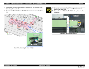 Page 70WorkForce 1100/Epson Stylus Office T1110/B1100/T1100/Epson ME Office 1100 Revision C
Disassembly And Assembly Removing the Housings 70
Confidential
2. Disengage the nine hooks on the bottom of the Panel Unit, and remove the Panel 
Unit while pulling out its tab.
3. Disconnect the Panel FFC from the Panel Board connector and remove the Panel 
Unit.
Figure 4-11. Removing the Panel Unit (2)
HookTabConnector
Panel FFC
Panel Unit
Be careful not to get the Panel FFC caught underneath the 
hooks on the Panel...