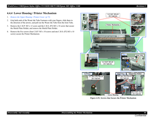 Page 86WorkForce 1100/Epson Stylus Office T1110/B1100/T1100/Epson ME Office 1100 Revision C
Disassembly And Assembly Disassembling the Printer Mechanism 86
Confidential
4.4.4  Lower Housing / Printer Mechanism
1.Remove the Upper Housing / Printer Cover. (p.72)
2. Grip both ends of the Waste Ink Tube Fasteners with your fingers, slide them in 
the direction of the arrows, and pull out the Waste Ink Tube from the Joint Tube.
3. Remove the C.B.P. M3 x 12 screw and the C.B.S. (P2) M3 x 10 screw that secure 
the...