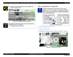 Page 88WorkForce 1100/Epson Stylus Office T1110/B1100/T1100/Epson ME Office 1100 Revision C
Disassembly And Assembly Disassembling the Printer Mechanism 88
Confidential
4.4.5  Carriage Shaft / Carriage Unit
1.Remove the Printhead / CSIC Assy. (p.81)
2.Remove the CR Scale. (p.79)
3.Remove the APG Assy. (p.78)
4. Rotate the PG Cam (Right) to adjust its positions other than PG++ downside.
Figure 4-57. Adjusting the PG Cam
Attach the Label, Ink Position (parts code: 1510078) at the 
position in the figure below....