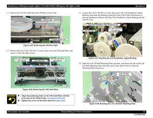 Page 91WorkForce 1100/Epson Stylus Office T1110/B1100/T1100/Epson ME Office 1100 Revision C
Disassembly And Assembly Disassembling the Printer Mechanism 91
Confidential
11. Remove the CR Drive Belt from the CR Motor Pinion Gear.
Figure 4-65. Removing the CR Drive Belt
12. Remove the four C.B.S. (P4) M3 x 6 screws that secure the CR Guide Plate, and 
remove it from the Main Frame.
Figure 4-66. Removing the CR Guide Plate13. Loosen the C.B.S. (P4) M3 x 8 screw that secures the Left Parallelism Adjust 
Bushing,...