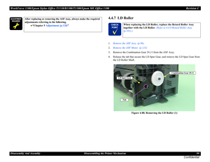 Page 99WorkForce 1100/Epson Stylus Office T1110/B1100/T1100/Epson ME Office 1100 Revision C
Disassembly And Assembly Disassembling the Printer Mechanism 99
Confidential
4.4.7  LD Roller
1.Remove the ASF Assy. (p.96)
2.Remove the ASF Motor. (p.123)
3. Remove the Combination Gear 29,11 from the ASF Assy.
4. Release the tab that secure the LD Spur Gear, and remove the LD Spur Gear from 
the LD Roller Shaft.
Figure 4-88. Removing the LD Roller (1)




After replacing or removing the ASF Assy, always...