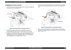 Page 136EPSON Stylus Pro 4400/4450/4800/4880/4880CRevision COperating Principles Printer Mechanism Components 136TRANSMISSION OF DRIVE TO ASF UNIT
1. The DE Lock Lever is moved to the right end by moving the Carriage Unit 
to the right end of the Carriage Shaft.
Figure 2-35. Switching Drive Transmission Path (1)
2. The ASF/Pump Motor rotates by the required step number in the 
counterclockwise direction as seen from the Motor Pinion Gear side.
3. By rotation of the ASF/Pump Motor in the counterclockwise...