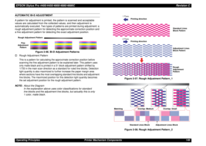 Page 149EPSON Stylus Pro 4400/4450/4800/4880/4880CRevision COperating Principles Printer Mechanism Components 149AUTOMATIC BI-D ADJUSTMENT
A pattern for adjustment is printed, the pattern is scanned and acceptable 
values are calculated from the collected values, and then adjustment is 
automatically executed. Two types of patterns are printed during adjustment: a 
rough adjustment pattern for detecting the approximate correction position and 
a fine adjustment pattern for detecting the exact adjustment...