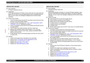 Page 179EPSON Stylus Pro 4400/4450/4800/4880/4880CRevision CTroubleshooting Troubleshooting Based on Panel Messages 179SERVICE REQ. 00010003†
Error meaning:
PF Motor in-position time-out
†
Explanation
At PF stop processing in PF Motor control, there may be a case where the 
paper can not move to the final target position within a specified period of 
time. In such a case, this message is displayed and the printer stops 
operating.
†
Points to be checked
1. The PF Encoder Sensor and the PF Loop Scale must be free...