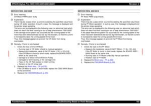 Page 183EPSON Stylus Pro 4400/4450/4800/4880/4880CRevision CTroubleshooting Troubleshooting Based on Panel Messages 183SERVICE REQ. 0001000F†
Error meaning:
CR Motor PWM output faulty
†
Explanation
There may be a case where a current exceeding the specified value flows 
during CR Motor operation. In such a case, this message is displayed and 
the printer stops operating.
This error can be displayed in the following case: an abnormal load which 
does not reach the level causing an out-of-step phenomenon 00010005...