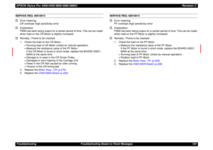 Page 184EPSON Stylus Pro 4400/4450/4800/4880/4880CRevision CTroubleshooting Troubleshooting Based on Panel Messages 184SERVICE REQ. 00010012†
Error meaning:
CR overload (high sensitivity) error
†
Explanation
PWM has been being output for a certain period of time. This can be made 
when load on the CR Motor is slightly increased.
†
Remedy / Points to be checked
1. Check the load on the CR Motor.
•Running load of CR Motor (check by manual operation)•Measure the resistance value of the PF Motor.
If the CR Motor is...