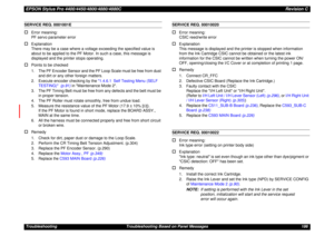 Page 186EPSON Stylus Pro 4400/4450/4800/4880/4880CRevision CTroubleshooting Troubleshooting Based on Panel Messages 186SERVICE REQ. 0001001E†
Error meaning:
PF servo parameter error
†
Explanation
There may be a case where a voltage exceeding the specified value is 
about to be applied to the PF Motor. In such a case, this message is 
displayed and the printer stops operating.
†
Points to be checked
1. The PF Encoder Sensor and the PF Loop Scale must be free from dust 
and dirt or any other foreign matters.
2....