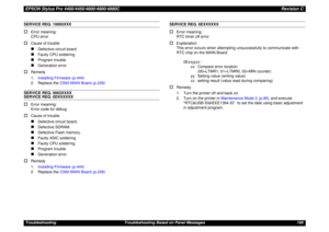 Page 195EPSON Stylus Pro 4400/4450/4800/4880/4880CRevision CTroubleshooting Troubleshooting Based on Panel Messages 195SERVICE REQ. 10000XXX†
Error meaning:
CPU error
†
Cause of trouble„
Defective circuit board
„
Faulty CPU soldering
„
Program trouble
„
Generation error
†
Remedy
1.Installing Firmware (p.444)
2. Replace the C593 MAIN Board (p.226)
SERVICE REQ. 0003XXXXSERVICE REQ. 0DXXXXXX†
Error meaning:
Error code for debug
†
Cause of trouble„
Defective circuit board.
„
Defective SDRAM.
„
Defective Flash...