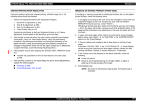 Page 197EPSON Stylus Pro 4400/4450/4800/4880/4880CRevision CTroubleshooting Troubleshooting Based on Your Printout 197UNEVEN PRINTING/POOR RESOLUTION
If the print quality is abnormal (uneven printing, diffused image, etc.), the 
following items should be checked.
1. Perform the adjustment below with Adjustment Program.
1. Nozzle Bi-D Adjustment (p.393)
2. Auto Bi-d Adjustment (p.430)
3. Auto Uni-d Adjustment (p.401)
4. Check Platen Gap (p.410)
Execute Nozzle Check (p.436) and Alignment Check (p.437) above...