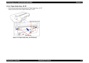 Page 215EPSON Stylus Pro 4400/4450/4800/4880/4880CRevision CDisassembly & Assembly Disassembly Procedures 2154.2.3.2  Paper Guide Assy., M, SP1. Pull the left and right levers that secures the Paper Guide Assy., M, SP 
inward, and then pull out the Paper Guide Assy., M, SP.
Figure 4-16. Paper Guide Assy., M, SP Removal
Paper Guice Assy., M, SP
Securing Lever 