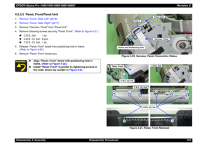 Page 219EPSON Stylus Pro 4400/4450/4800/4880/4880CRevision CDisassembly & Assembly Disassembly Procedures 2194.2.3.5  Panel, Front/Panel Unit1.Remove Cover, Side, Left (p216).
2.Remove Cover, Side, Right (p217).
3. Remove Harness, Panel from Panel Unit.
4. Remove following screws securing Panel, Front. (Refer to Figure 4-21.)
„C.B.S. 3x6: 1 pc.
„C.B.S. (O) 3x6: 8 pcs.
„C.B.S. (O) 3x8: 1 pc.
5. Release Panel, Front dowel from positioning hole in frame. 
(Refer to Figure 4-20.)
6. Remove Panel, Front toward you....