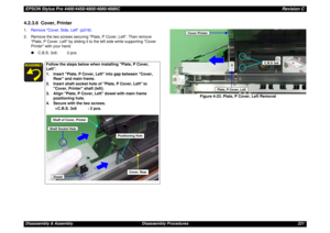 Page 221EPSON Stylus Pro 4400/4450/4800/4880/4880CRevision CDisassembly & Assembly Disassembly Procedures 2214.2.3.6  Cover, Printer1.Remove Cover, Side, Left (p216).
2. Remove the two screws securing Plate, P Cover, Left. Then remove 
Plate, P Cover, Left by sliding it to the left side while supporting Cover 
Printer with your hand.
„C.B.S. 3x6: 2 pcs.
Figure 4-23. Plate, P Cover, Left Removal
Follow the steps below when installing Plate, P Cover, 
Left.
1. Insert Plate, P Cover, Left into gap between Cover,...