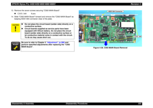 Page 232EPSON Stylus Pro 4400/4450/4800/4880/4880CRevision CDisassembly & Assembly Disassembly Procedures 232 13. Remove the seven screws securing C593 MAIN Board.
„C.B.S. 3x8: 8 pcs.
14. Slide C593 MAIN Board forward and remove the C593 MAIN Board as 
keeping IEEE1394 connector clear of the plate.
Figure 4-38. C593 MAIN Board Removal
„Do not place the circuit board (solder side) directly on a 
conductive surface. 
„Circuit boards supplied as service parts have been 
equipped with lithium battery. Do not...